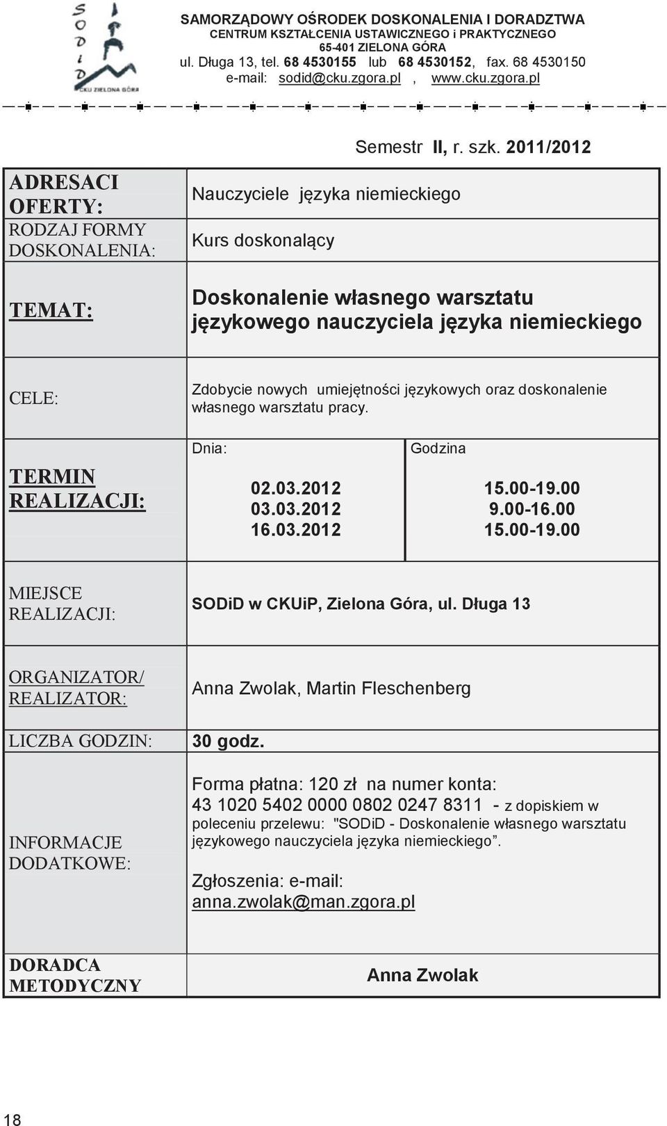 2011/2012 Nauczyciele języka niemieckiego Kurs doskonalący Doskonalenie programowej własnego z chemii warsztatu językowego nauczyciela języka niemieckiego Zdobycie nowych Liniowy umiejętności układ