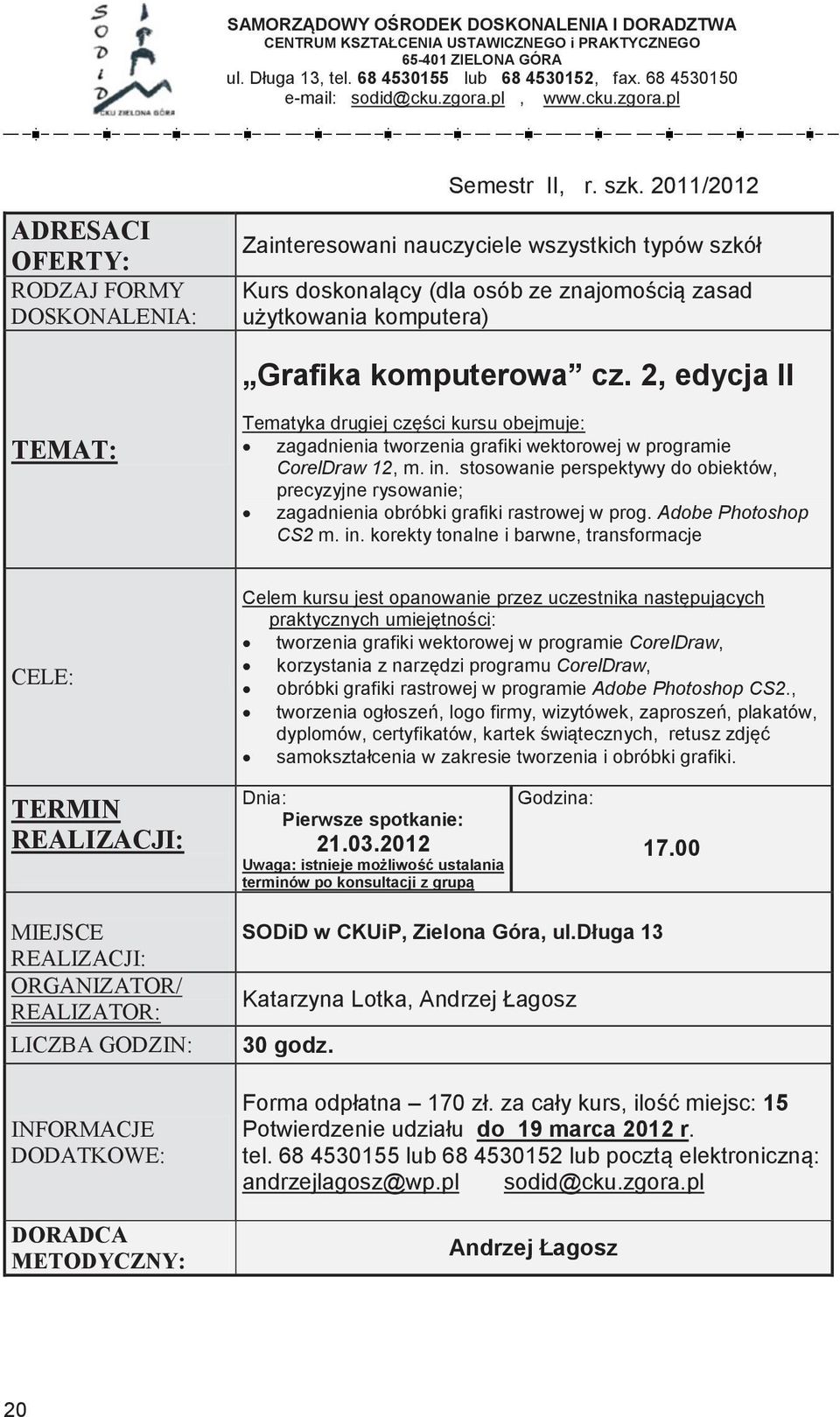 0/0 Zainteresowani nauczyciele wszystkich typów szkół Kurs doskonalący (dla osób ze znajomością zasad użytkowania komputera) programowej z chemii Grafika komputerowa cz.