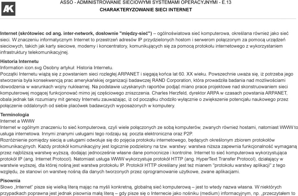komunikujących się za pomocą protokołu internetowego z wykorzystaniem infrastruktury telekomunikacyjnej. Historia Internetu Information icon.svg Osobny artykuł: Historia Internetu.