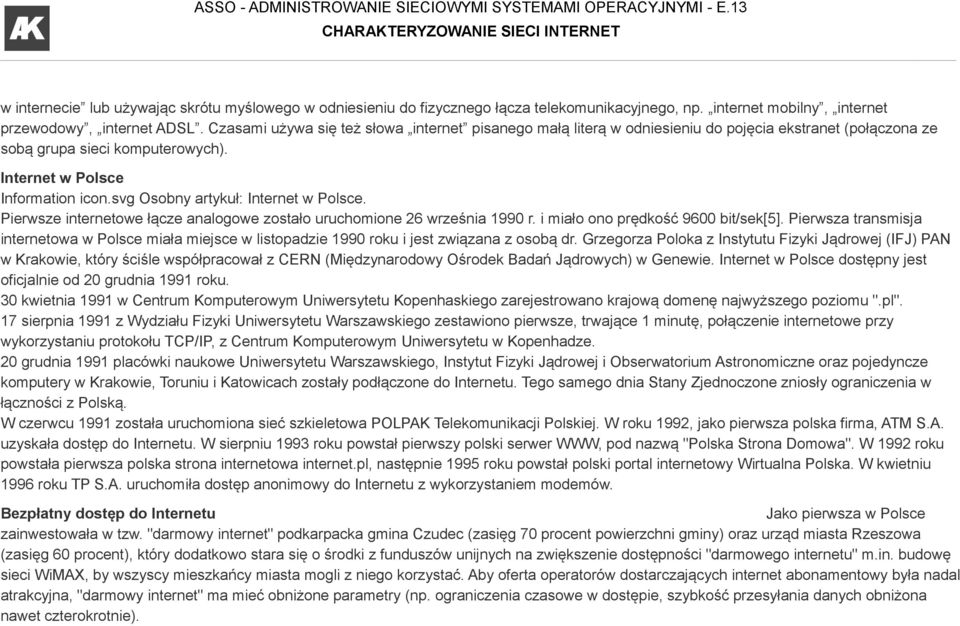 svg Osobny artykuł: Internet w Polsce. Pierwsze internetowe łącze analogowe zostało uruchomione 26 września 1990 r. i miało ono prędkość 9600 bit/sek[5].