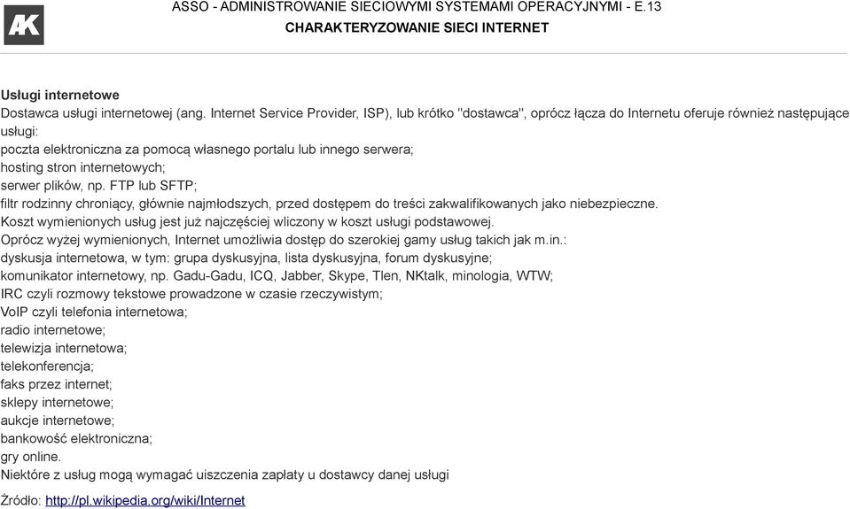 internetowych; serwer plików, np. FTP lub SFTP; filtr rodzinny chroniący, głównie najmłodszych, przed dostępem do treści zakwalifikowanych jako niebezpieczne.