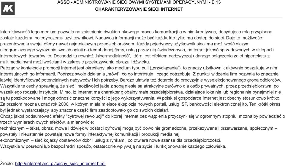 Każdy pojedynczy użytkownik sieci ma możliwość niczym nieograniczonego wyrażania swoich opinii na temat danej firmy, usług przez nią świadczonych, na temat jakość sprzedawanych w sklepach