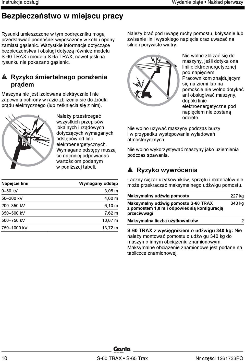 Ryzyko śmiertelnego porażenia prądem Maszyna nie jest izolowana elektrycznie i nie zapewnia ochrony w razie zbliżenia się do źródła prądu elektrycznego (lub zetknięcia się z nim).