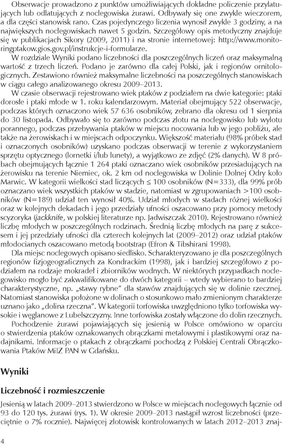 Szczegółowy opis metodyczny znajduje się w publikacjach Sikory (2009, 2011) i na stronie internetowej: http://www.monitoringptakow.gios.gov.pl/instrukcje-i-formularze.