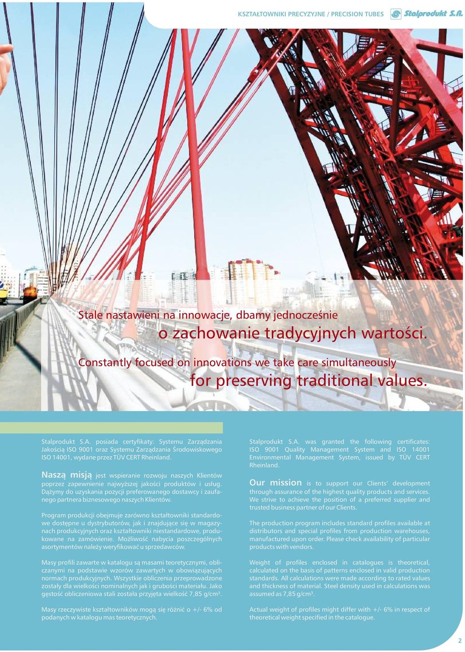 posiada certyfikaty: Systemu Zarządzania Jakością ISO 9001 oraz Systemu Zarządzania Środowiskowego ISO 14001, wydane przez TÜV CERT Rheinland.