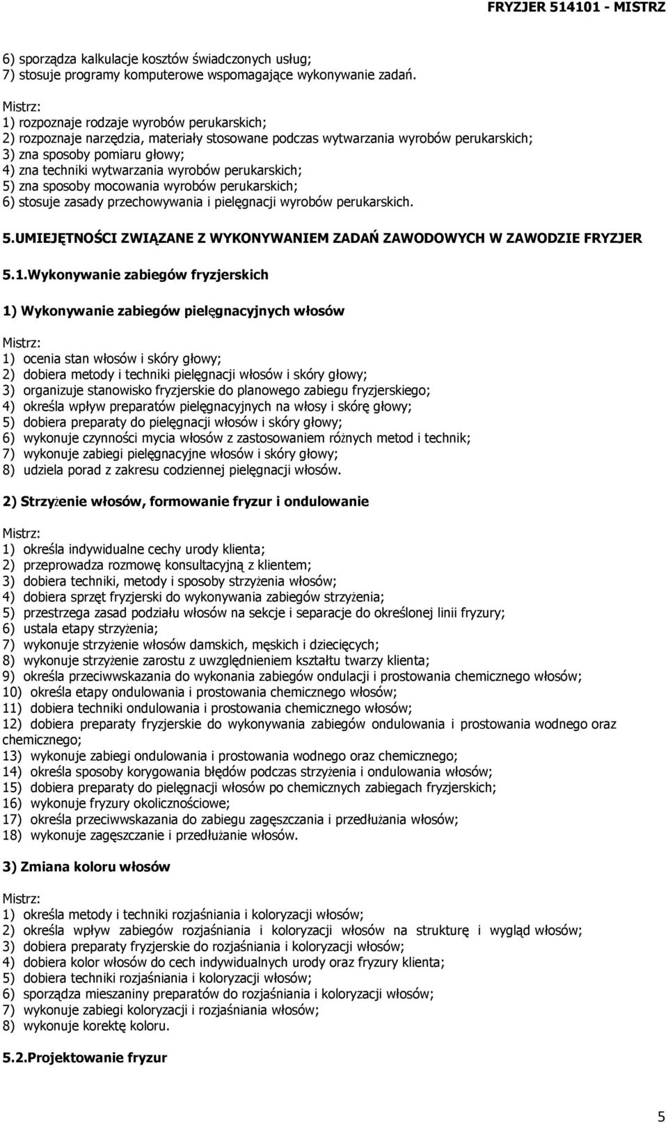 perukarskich; 5) zna sposoby mocowania wyrobów perukarskich; 6) stosuje zasady przechowywania i pielęgnacji wyrobów perukarskich. 5.UMIEJĘTNOŚCI ZWIĄZANE Z WYKONYWANIEM ZADAŃ ZAWODOWYCH W ZAWODZIE FRYZJER 5.