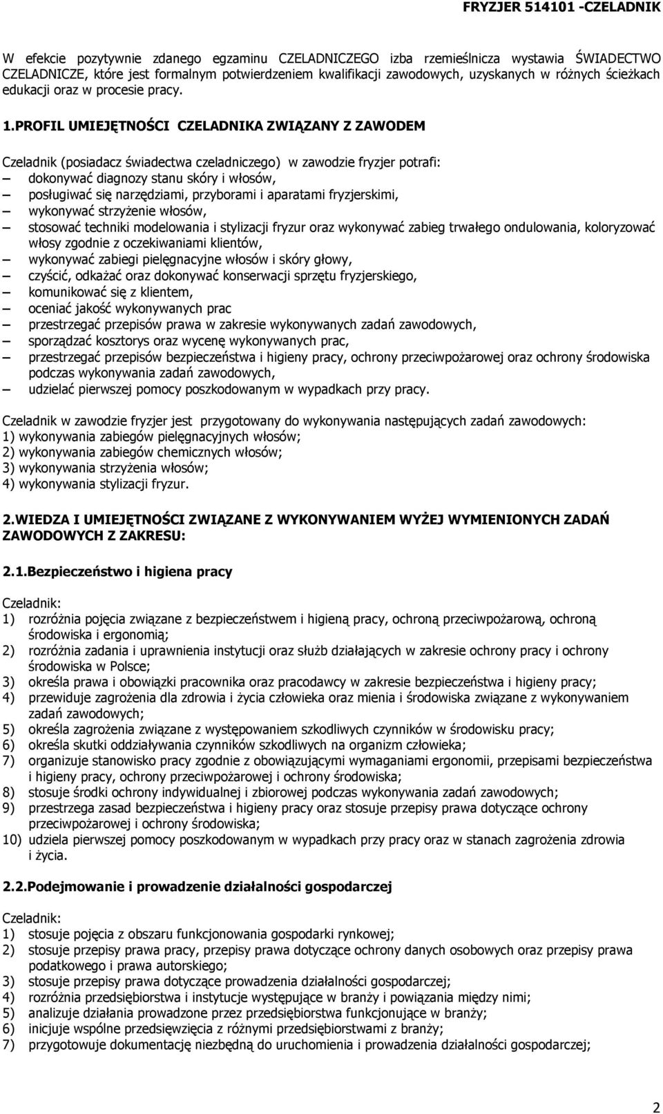 PROFIL UMIEJĘTNOŚCI CZELADNIKA ZWIĄZANY Z ZAWODEM Czeladnik (posiadacz świadectwa czeladniczego) w zawodzie fryzjer potrafi: dokonywać diagnozy stanu skóry i włosów, posługiwać się narzędziami,