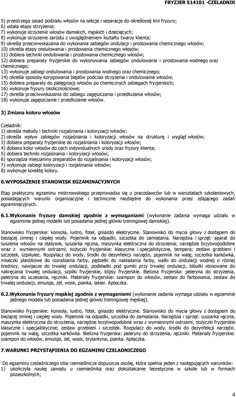 ondulowania i prostowania chemicznego włosów; 11) dobiera techniki ondulowania i prostowania chemicznego włosów; 12) dobiera preparaty fryzjerskie do wykonywania zabiegów ondulowania i prostowania