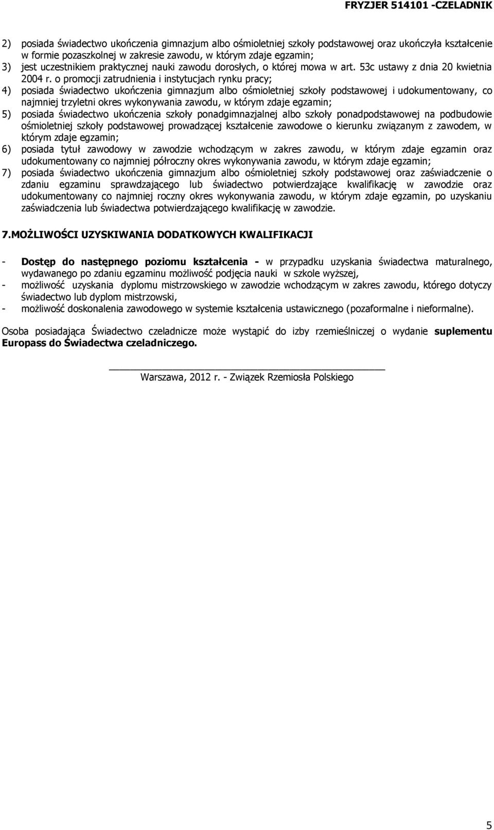 o promocji zatrudnienia i instytucjach rynku pracy; 4) posiada świadectwo ukończenia gimnazjum albo ośmioletniej szkoły podstawowej i udokumentowany, co najmniej trzyletni okres wykonywania zawodu, w