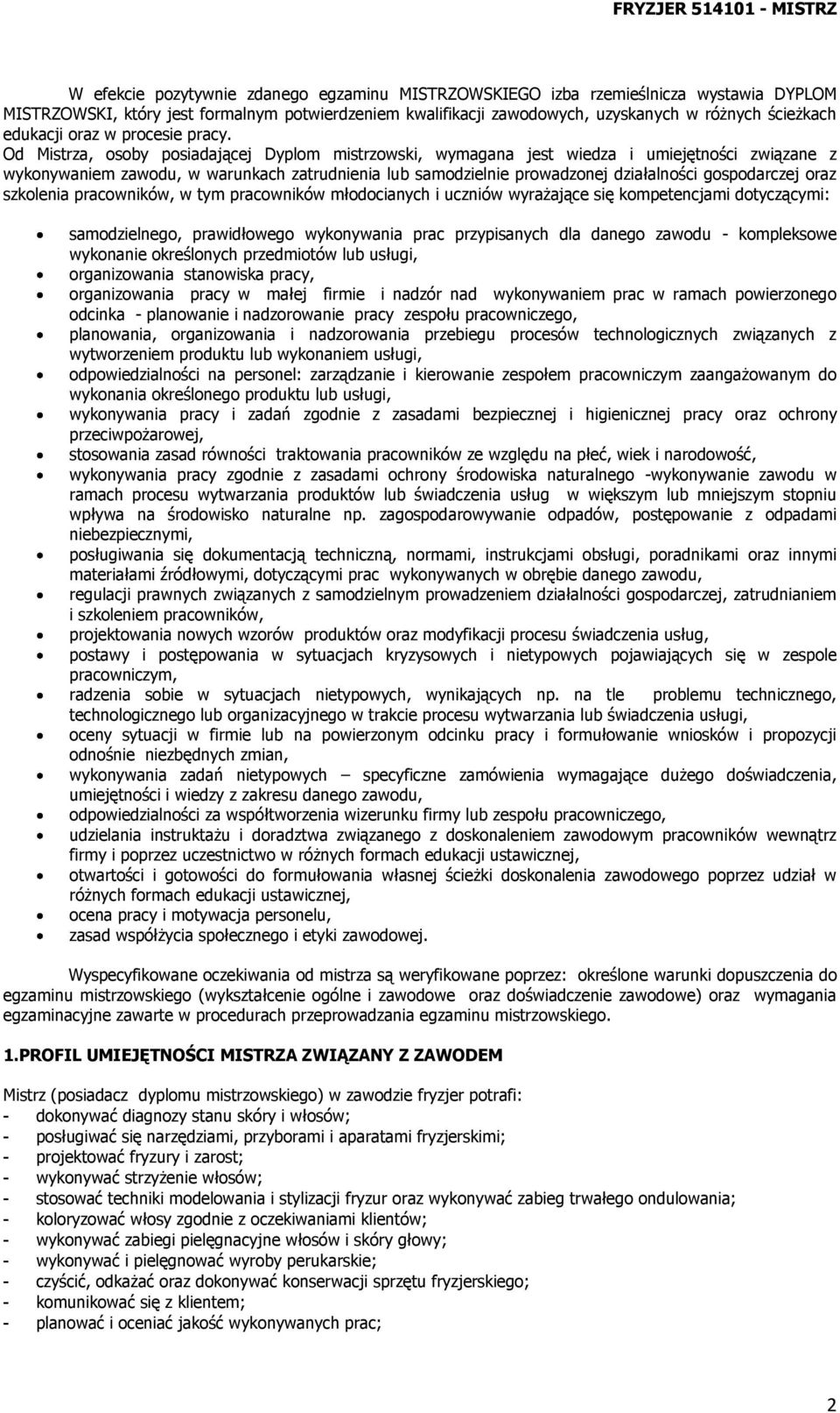 Od Mistrza, osoby posiadającej Dyplom mistrzowski, wymagana jest wiedza i umiejętności związane z wykonywaniem zawodu, w warunkach zatrudnienia lub samodzielnie prowadzonej działalności gospodarczej