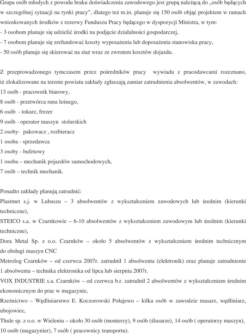 - 7 osobom planuje si zrefundowa koszty wyposaenia lub doposaenia stanowiska pracy, - 50 osób planuje si skierowa na sta wraz ze zwrotem kosztów dojazdu.