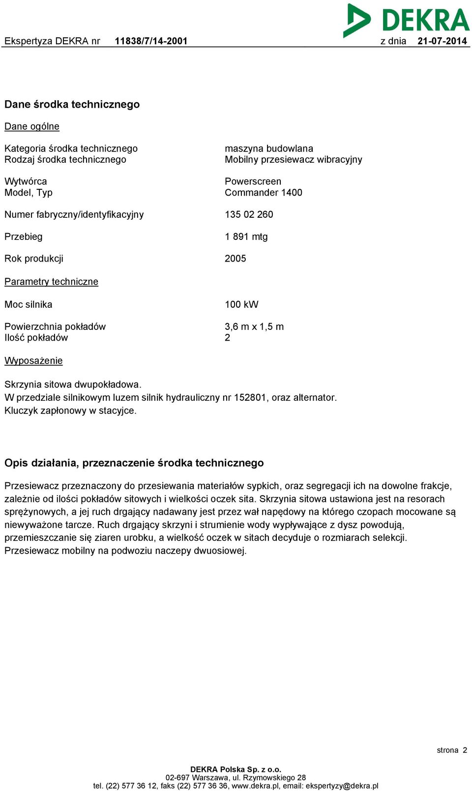 dwupokładowa. W przedziale silnikowym luzem silnik hydrauliczny nr 152801, oraz alternator. Kluczyk zapłonowy w stacyjce.