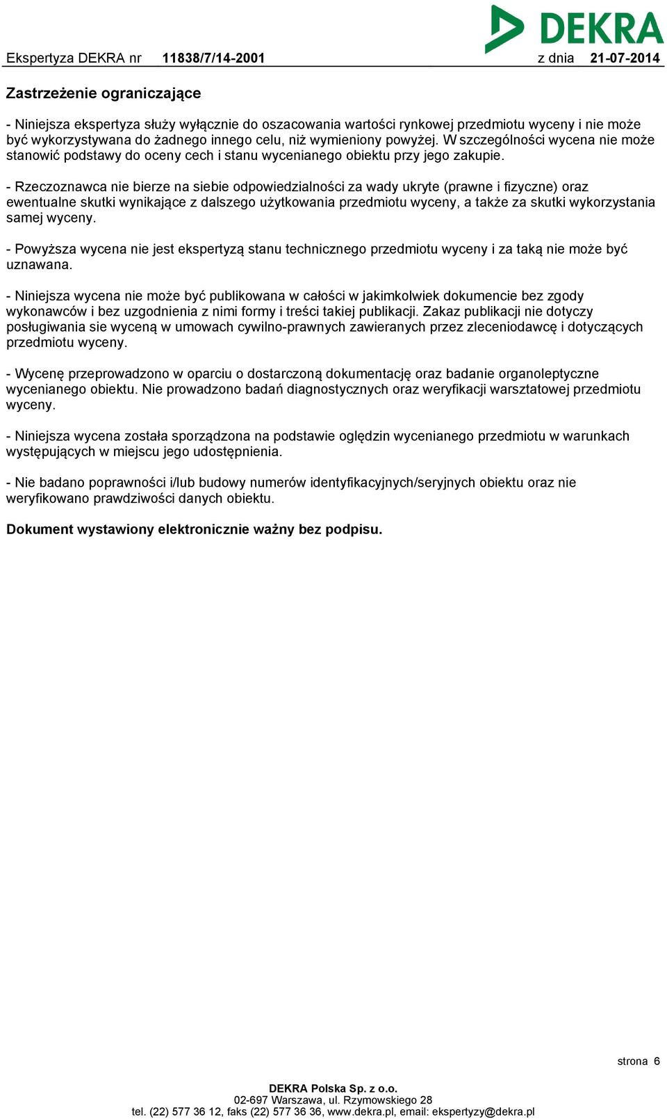 - Rzeczoznawca nie bierze na siebie odpowiedzialności za wady ukryte (prawne i fizyczne) oraz ewentualne skutki wynikające z dalszego użytkowania przedmiotu wyceny, a także za skutki wykorzystania