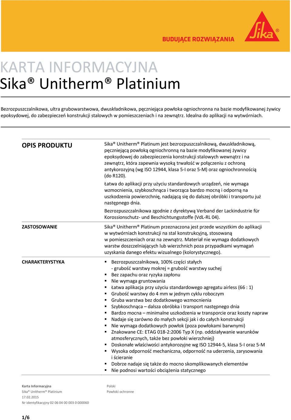 OPIS PRODUKTU ZASTOSOWANIE CHARAKTERYSTYKA Sika Unitherm Platinum jest bezrozpuszczalnikową, dwuskładnikową, pęczniejącą powłoką ogniochronną na bazie modyfikowanej żywicy epoksydowej do