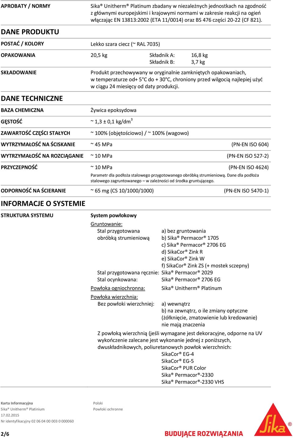 OPAKOWANIA 20,5 kg Składnik A: 16,8 kg Składnik B: 3,7 kg SKŁADOWANIE DANE TECHNICZNE BAZA CHEMICZNA Produkt przechowywany w oryginalnie zamkniętych opakowaniach, w temperaturze od+ 5 C do + 30 C,