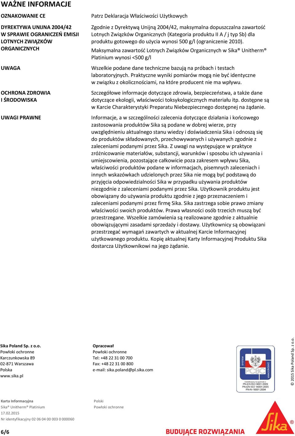 (ograniczenie 2010). Maksymalna zawartość Lotnych Związków Organicznych w Sika Unitherm Platinium wynosi <500 g/l Wszelkie podane dane techniczne bazują na próbach i testach laboratoryjnych.