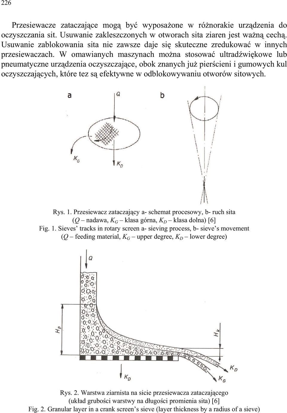 W omawianych maszynach mo na stosowa ultrad wi kowe lub pneumatyczne urz dzenia oczyszczaj ce, obok znanych ju pier cieni i gumowych kul oczyszczaj cych, które tez s efektywne w odblokowywaniu