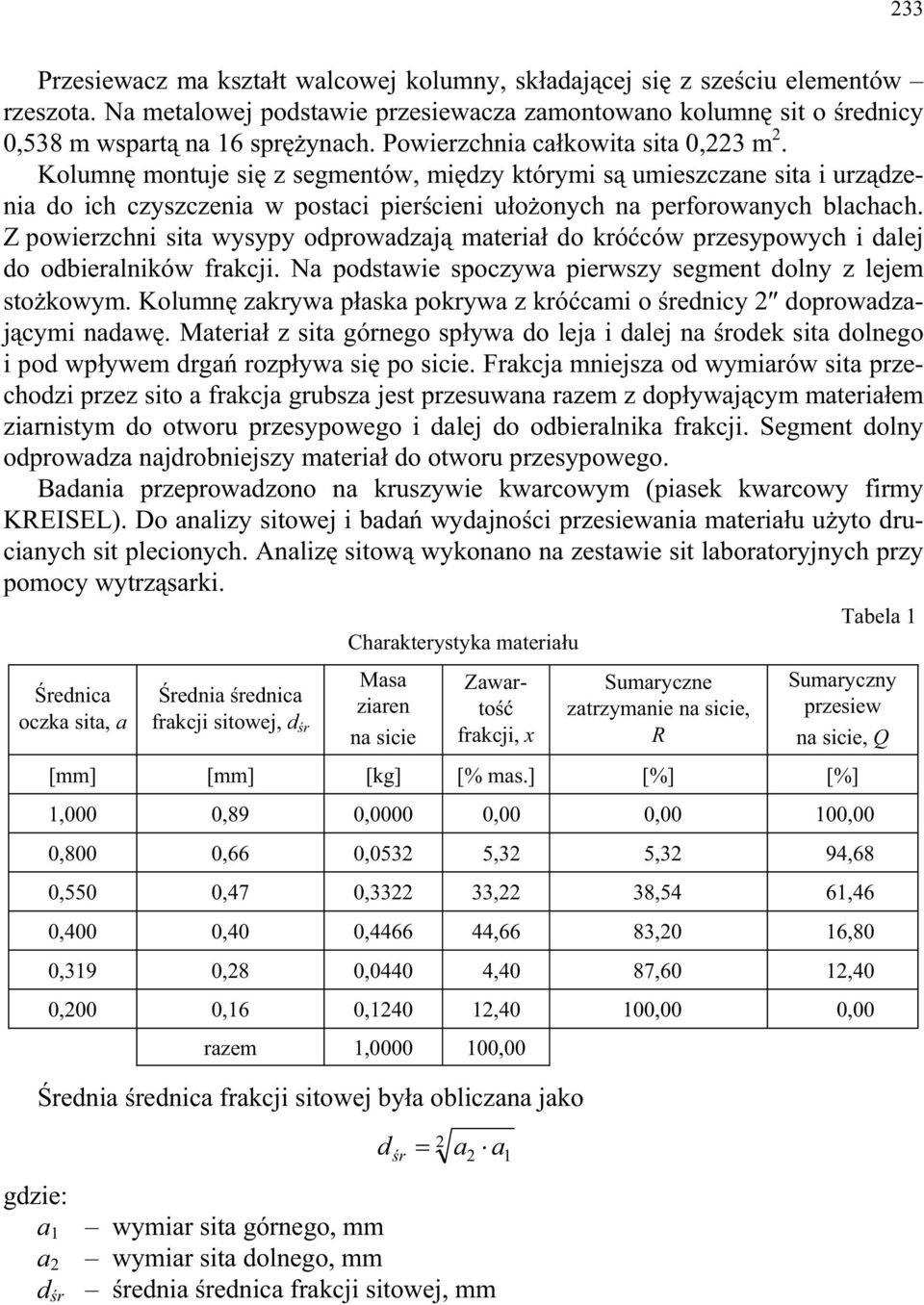 Z powierzchni sita wysypy odprowadzaj materia do kró ców przesypowych i dalej do odbieralników frakcji. Na podstawie spoczywa pierwszy segment dolny z lejem sto kowym.