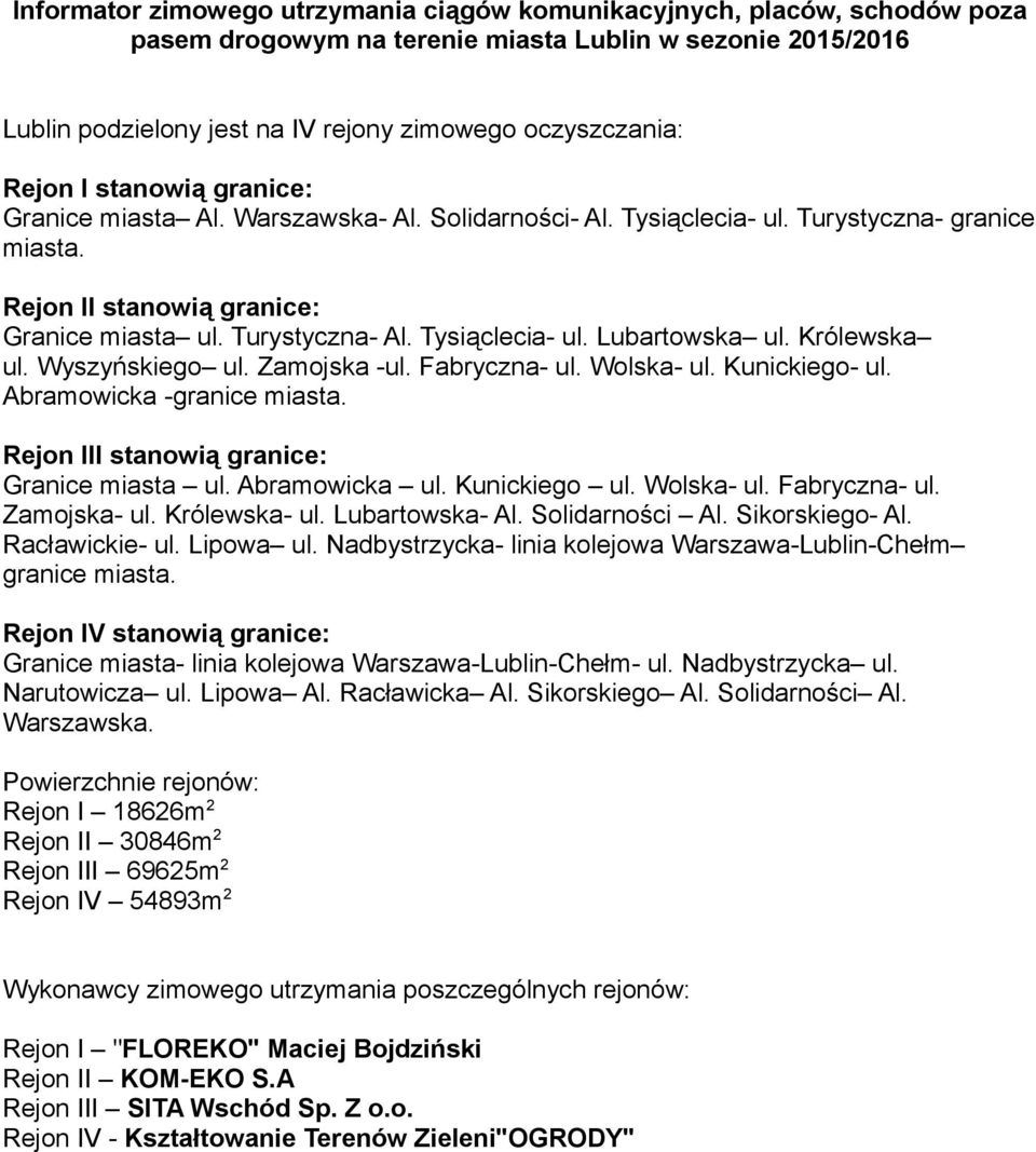 Tysiąclecia- ul. Lubartowska ul. Królewska ul. Wyszyńskiego ul. Zamojska -ul. Fabryczna- ul. Wolska- ul. Kunickiego- ul. Abramowicka -granice miasta. Rejon III stanowią granice: Granice miasta ul.