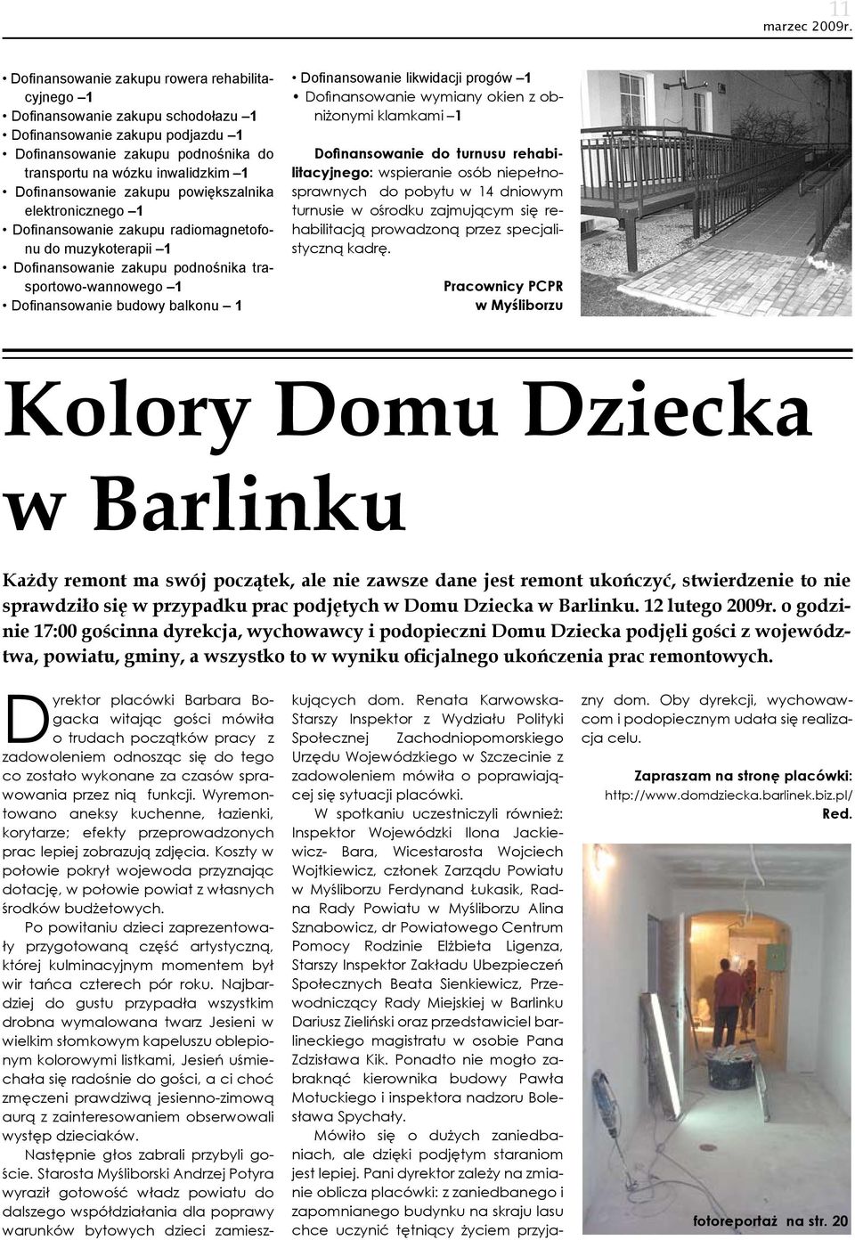 1 Dofinansowanie likwidacji progów 1 Dofinansowanie wymiany okien z obniżonymi klamkami 1 Dofinansowanie do turnusu rehabilitacyjnego: wspieranie osób niepełnosprawnych do pobytu w 14 dniowym