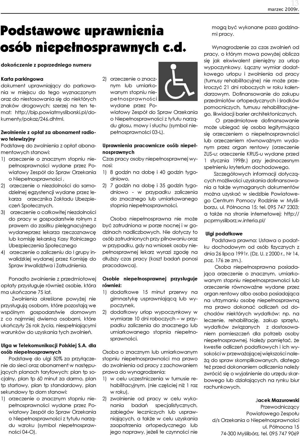 dokończenie z poprzedniego numeru Karta parkingowa dokument uprawniający do parkowania w miejscu do tego wyznaczonym oraz do niestosowania się do niektórych znaków drogowych; szerzej na ten temat: