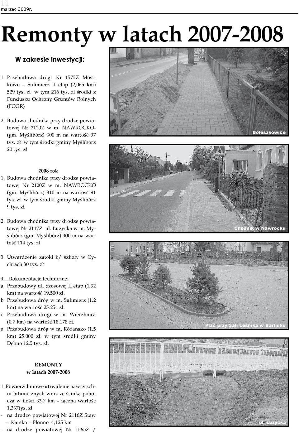 zł Boleszkowice 2008 rok 1. Budowa chodnika przy drodze powiatowej Nr 2120Z w m. NAWROCKO (gm. Myślibórz) 310 m na wartość 91 tys. zł w tym środki gminy Myślibórz 9 tys. zł 2.