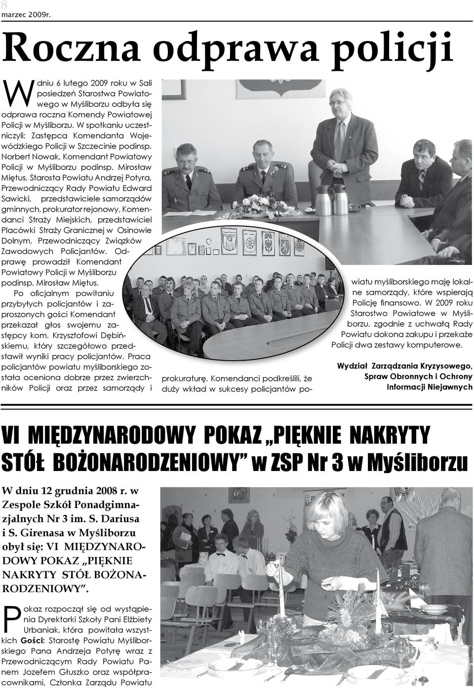 Mirosław Miętus, Starosta Powiatu Andrzej Potyra, Przewodniczący Rady Powiatu Edward Sawicki, przedstawiciele samorządów gminnych, prokurator rejonowy, Komendanci Straży Miejskich, przedstawiciel