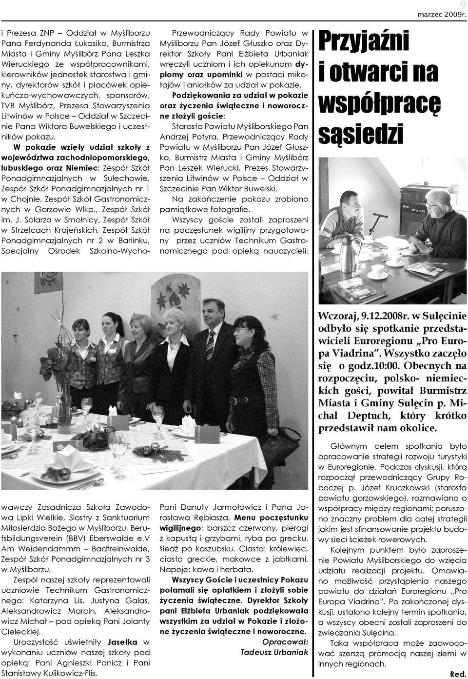 W pokazie wzięły udział szkoły z województwa zachodniopomorskiego, lubuskiego oraz Niemiec: Zespół Szkół Ponadgimnazjalnych w Sulechowie, Zespół Szkół Ponadgimnazjalnych nr 1 w Chojnie, Zespół Szkół