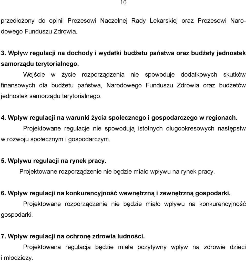 Wejście w życie rozporządzenia nie spowoduje dodatkowych skutków finansowych dla budżetu państwa, Narodowego Funduszu Zdrowia oraz budżetów jednostek samorządu terytorialnego. 4.