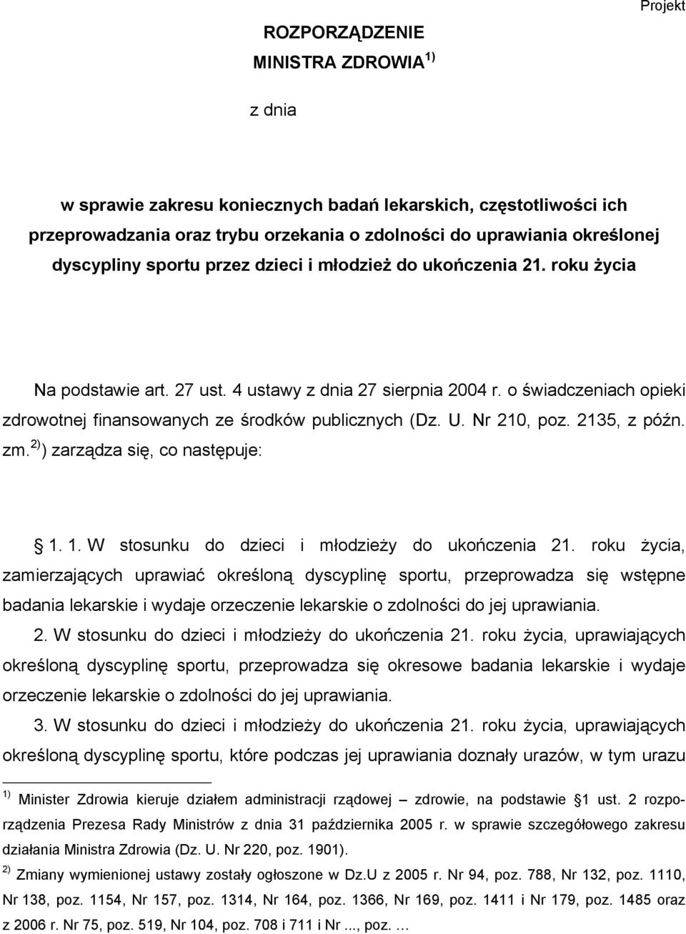 o świadczeniach opieki zdrowotnej finansowanych ze środków publicznych (Dz. U. Nr 210, poz. 2135, z późn. zm. 2) ) zarządza się, co następuje: 1. 1. W stosunku do dzieci i młodzieży do ukończenia 21.