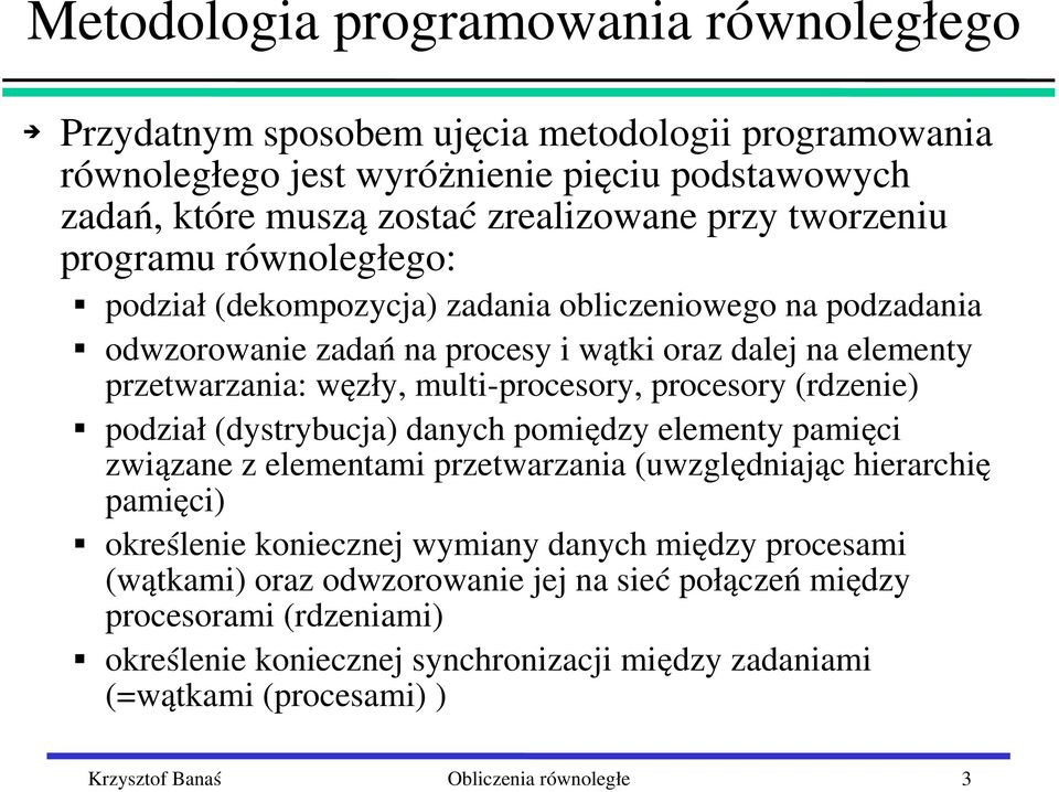 podział (dystrybucja) danych pomiędzy elementy pamięci związane z elementami przetwarzania (uwzględniając hierarchię pamięci) określenie koniecznej wymiany danych między procesami