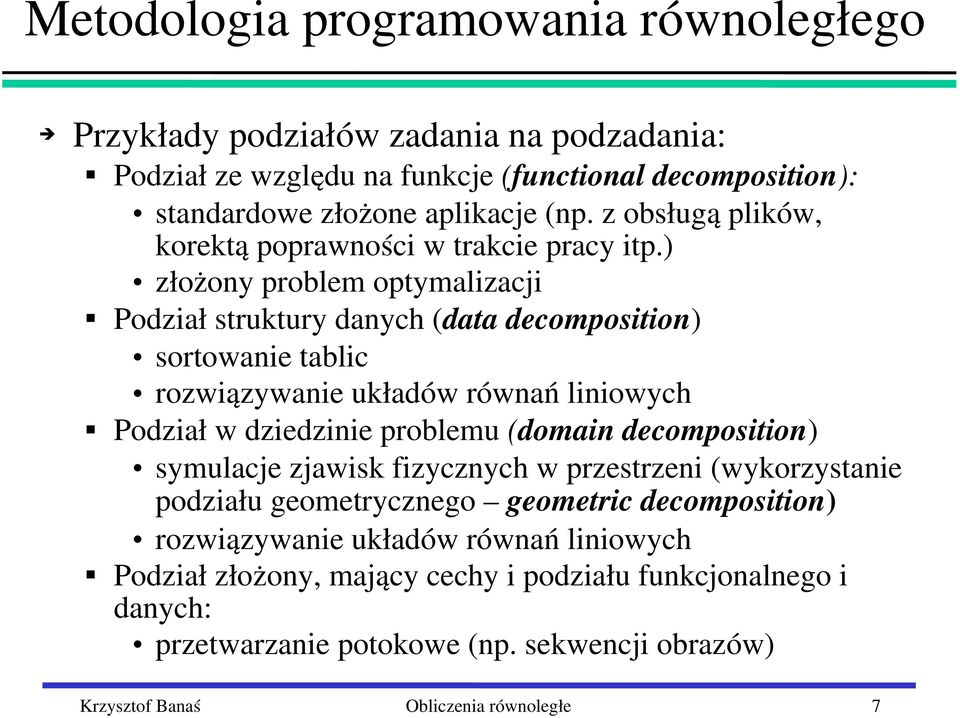 ) złożony problem optymalizacji Podział struktury danych (data decomposition) sortowanie tablic rozwiązywanie układów równań liniowych Podział w dziedzinie problemu