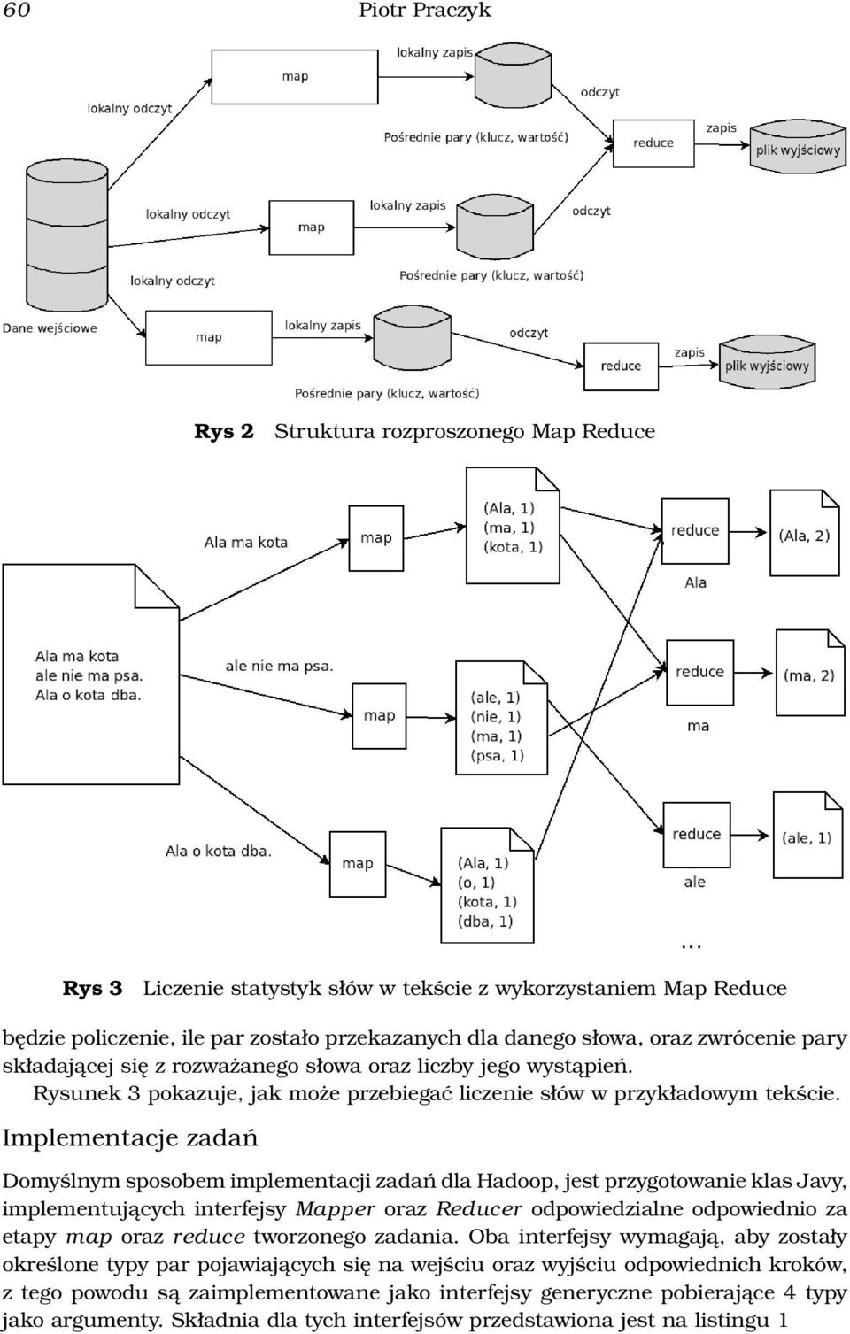 Implementacje zadań Domyślnym sposobem implementacji zadań dla Hadoop, jest przygotowanie klas Javy, implementujących interfejsy Mapper oraz Reducer odpowiedzialne odpowiednio za etapy map oraz