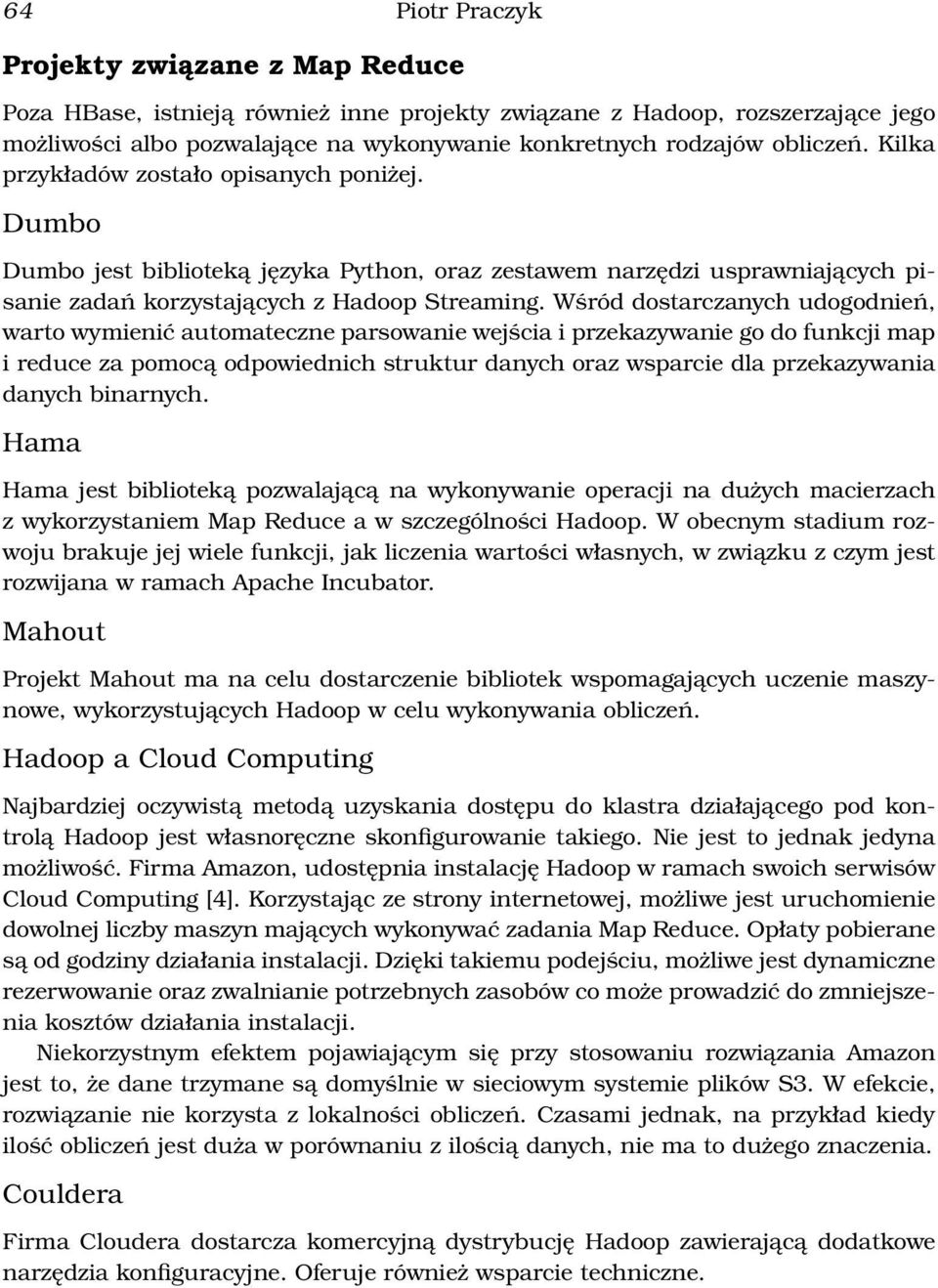 Wśród dostarczanych udogodnień, warto wymienić automateczne parsowanie wejścia i przekazywanie go do funkcji map i reduce za pomocą odpowiednich struktur danych oraz wsparcie dla przekazywania danych