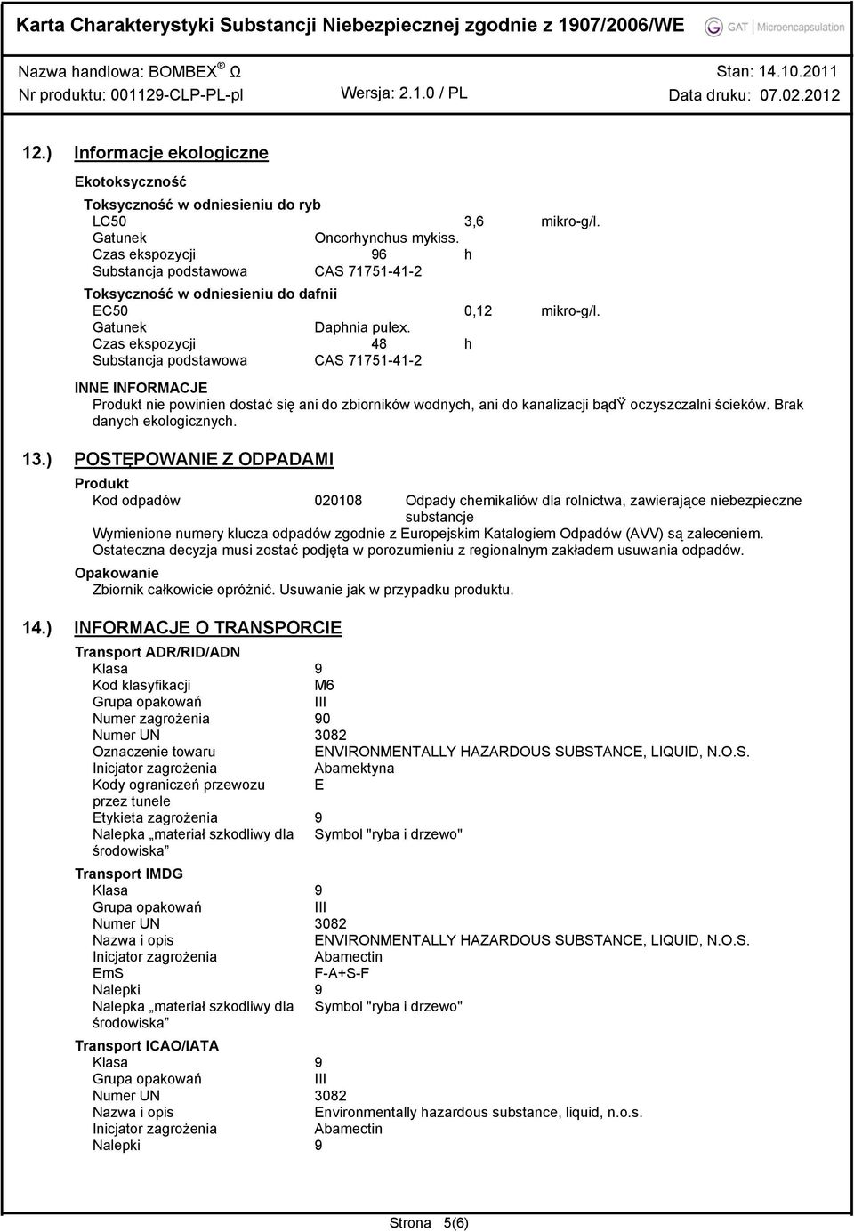 Czas ekspozycji 48 h Substancja podstawowa CAS 71751-41-2 INNE INFORMACJE Produkt nie powinien dostać się ani do zbiorników wodnych, ani do kanalizacji bądÿ oczyszczalni ścieków.