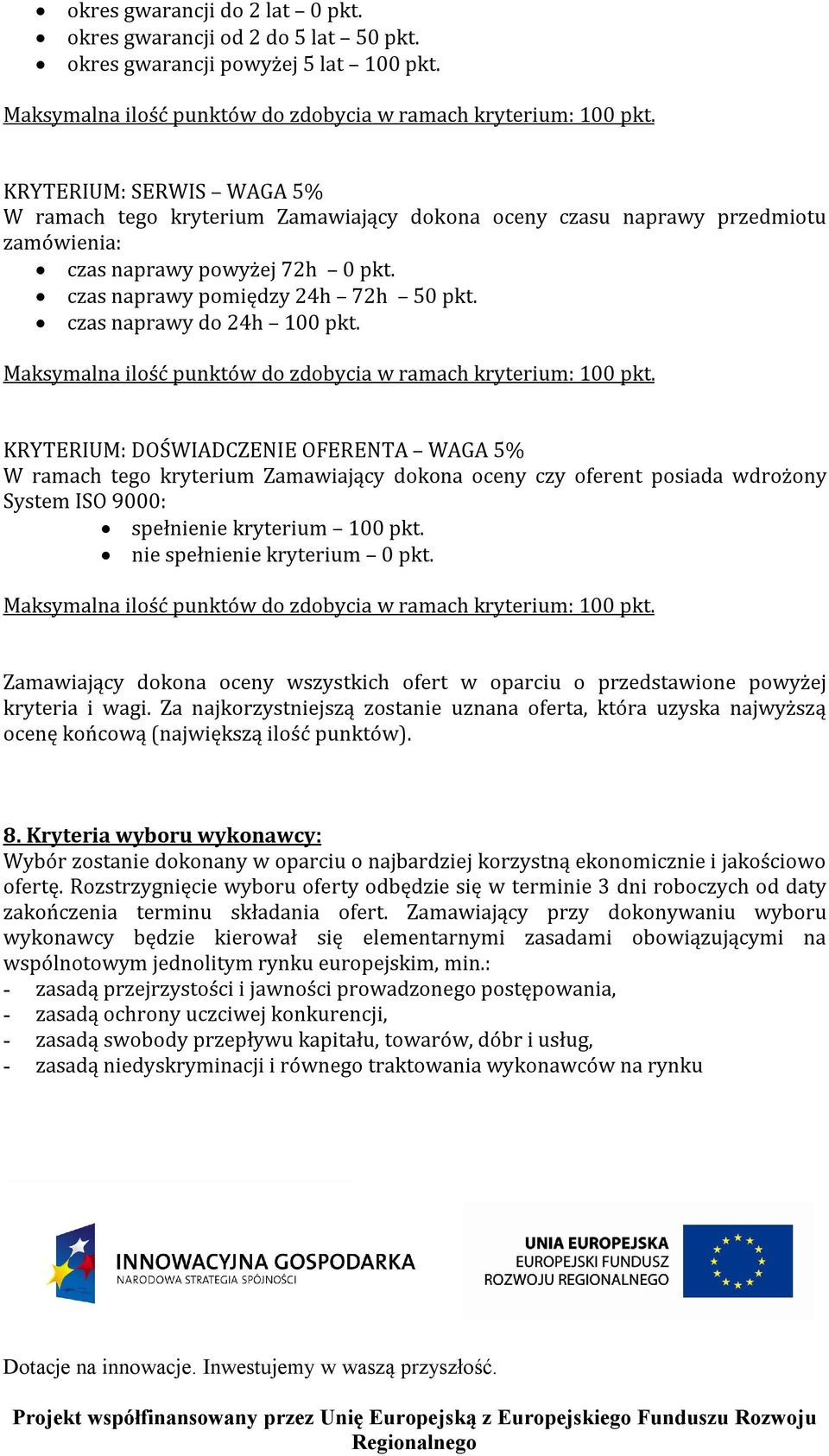 czas naprawy do 24h 100 pkt. Maksymalna ilość punktów do zdobycia w ramach kryterium: 100 pkt.