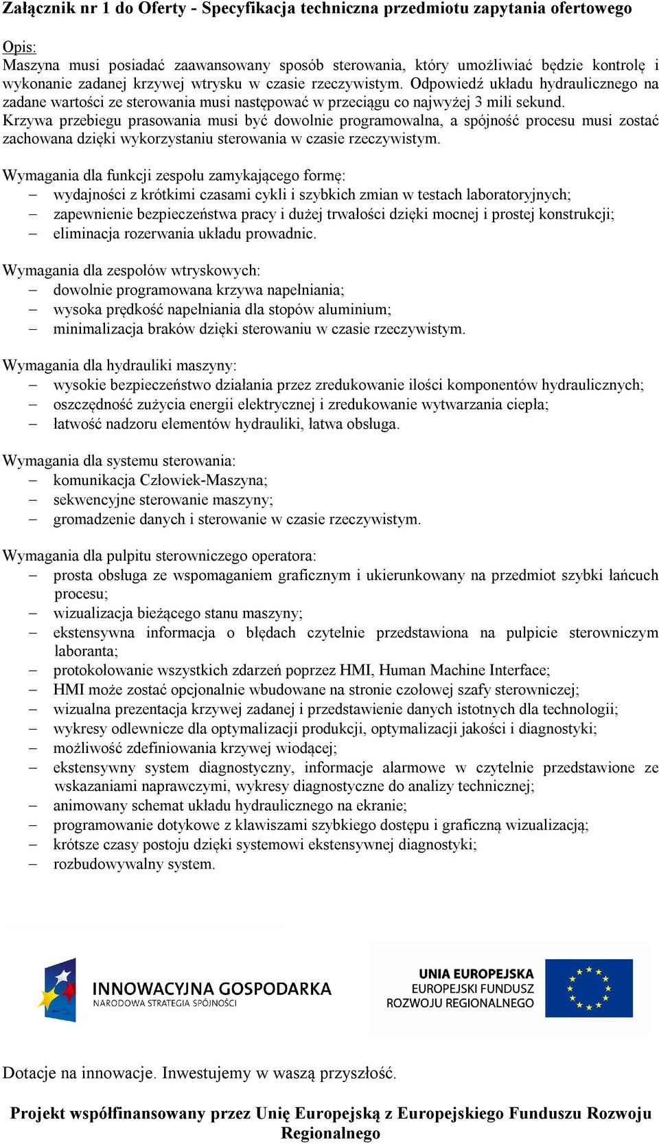 Krzywa przebiegu prasowania musi być dowolnie programowalna, a spójność procesu musi zostać zachowana dzięki wykorzystaniu sterowania w czasie rzeczywistym.