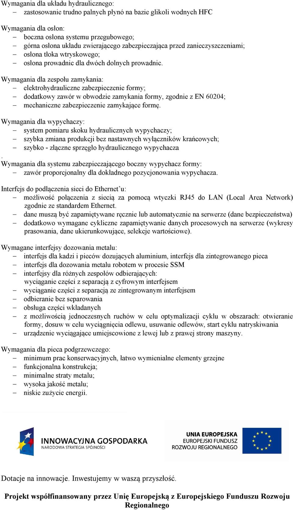 Wymagania dla zespołu zamykania: elektrohydrauliczne zabezpieczenie formy; dodatkowy zawór w obwodzie zamykania formy, zgodnie z EN 60204; mechaniczne zabezpieczenie zamykające formę.