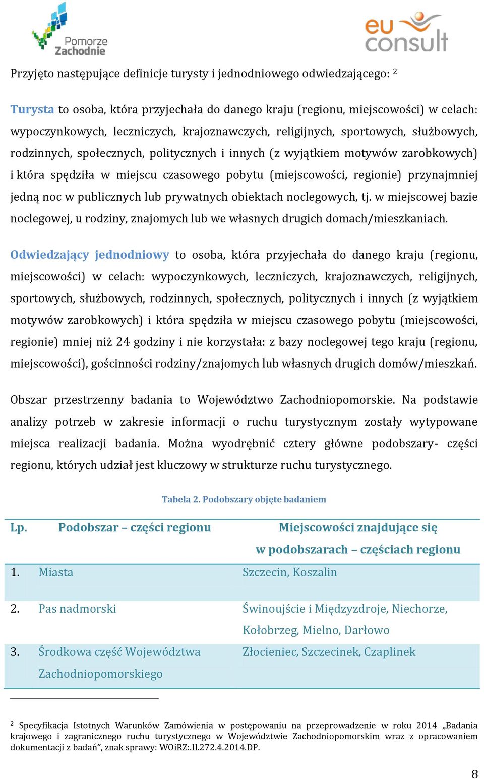 regionie) przynajmniej jedną noc w publicznych lub prywatnych obiektach noclegowych, tj. w miejscowej bazie noclegowej, u rodziny, znajomych lub we własnych drugich domach/mieszkaniach.