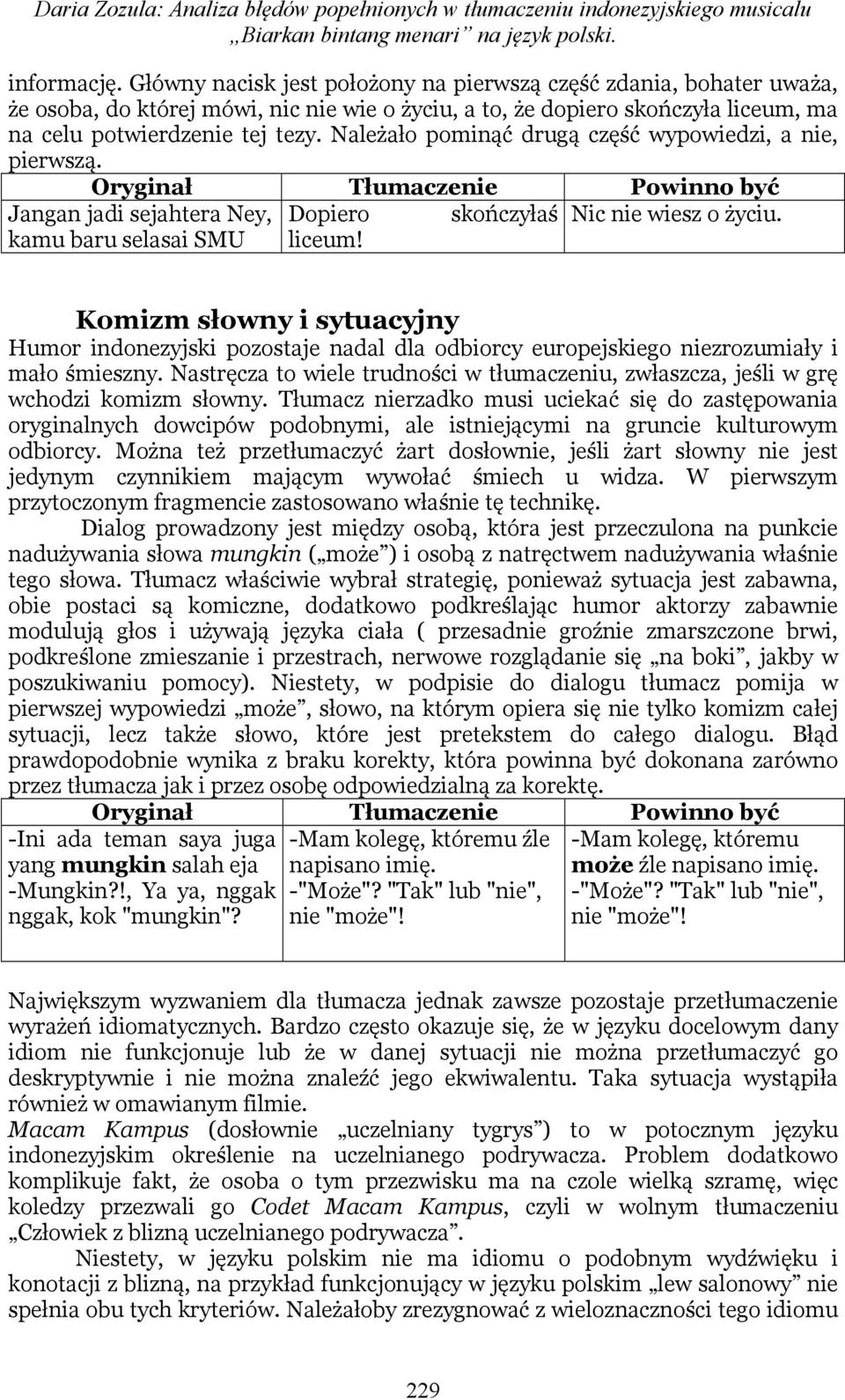 Należało pominąć drugą część wypowiedzi, a nie, pierwszą. Jangan jadi sejahtera Ney, Dopiero skończyłaś Nic nie wiesz o życiu. kamu baru selasai SMU liceum!