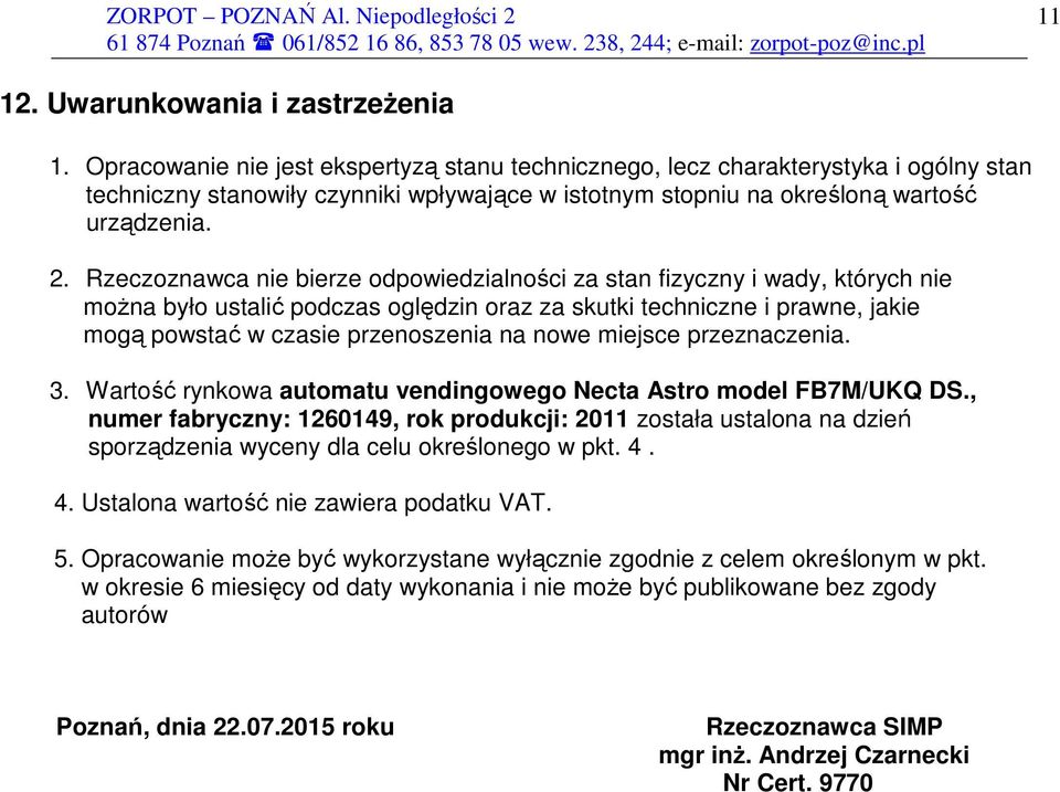 Rzeczoznawca nie bierze odpowiedzialności za stan fizyczny i wady, których nie moŝna było ustalić podczas oględzin oraz za skutki techniczne i prawne, jakie mogą powstać w czasie przenoszenia na nowe