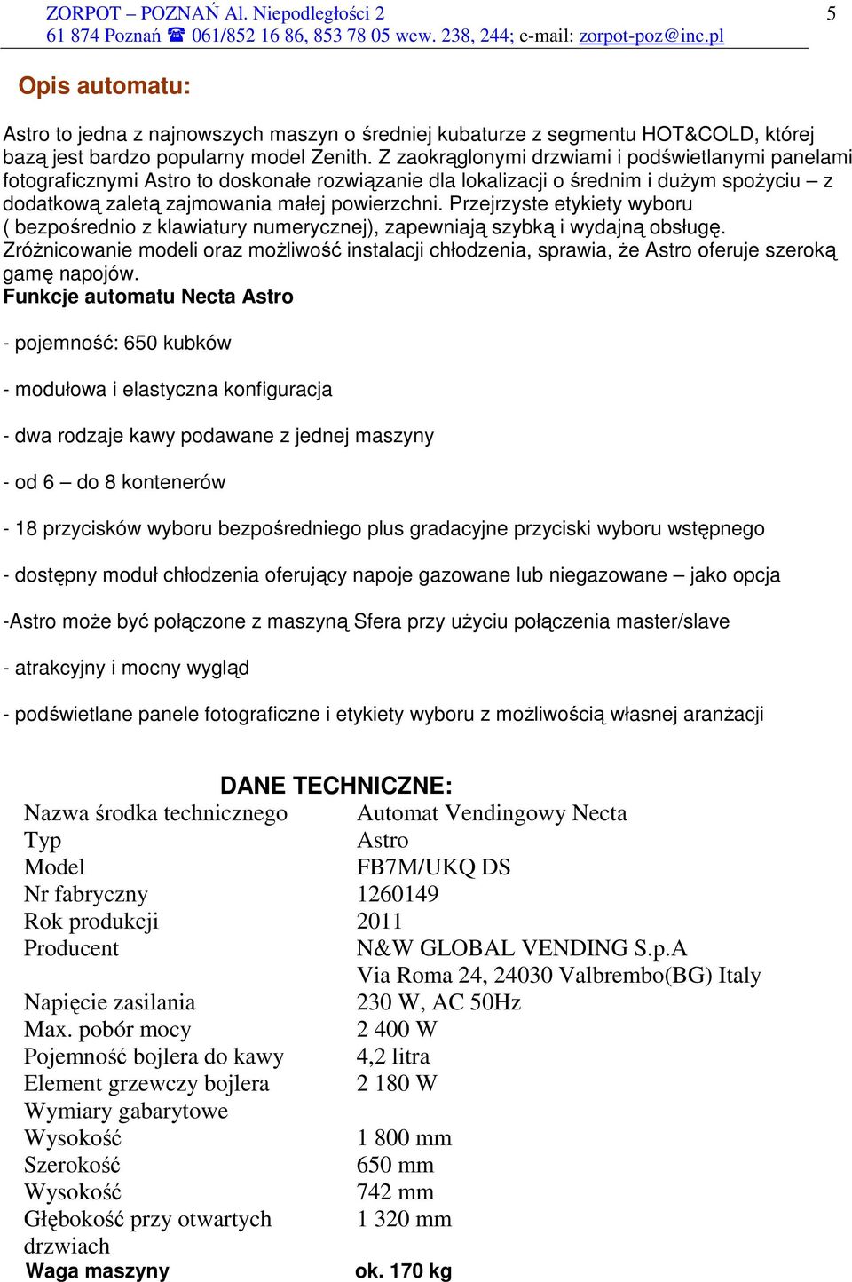 Przejrzyste etykiety wyboru ( bezpośrednio z klawiatury numerycznej), zapewniają szybką i wydajną obsługę.