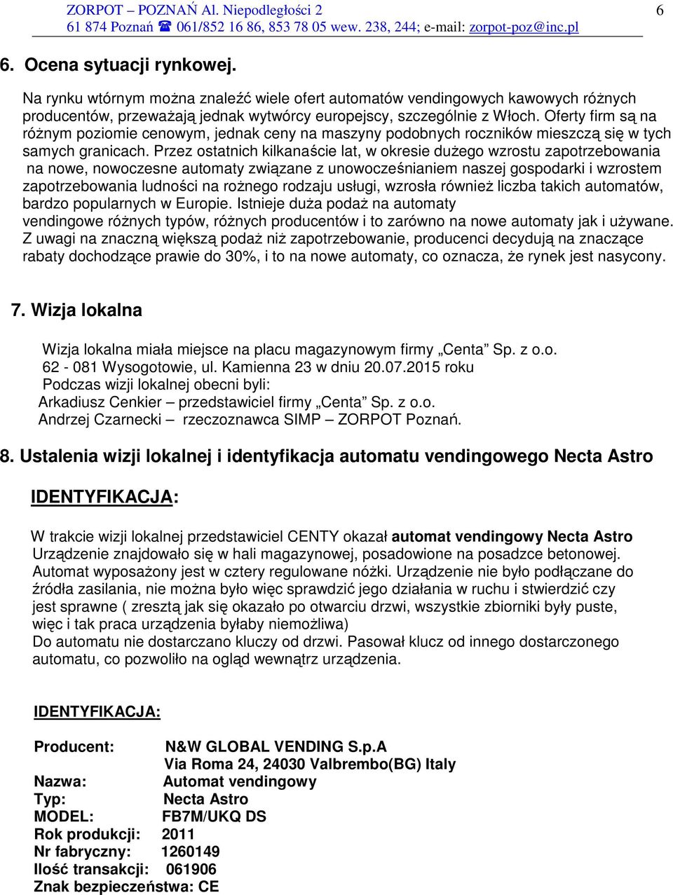 Przez ostatnich kilkanaście lat, w okresie duŝego wzrostu zapotrzebowania na nowe, nowoczesne automaty związane z unowocześnianiem naszej gospodarki i wzrostem zapotrzebowania ludności na roŝnego