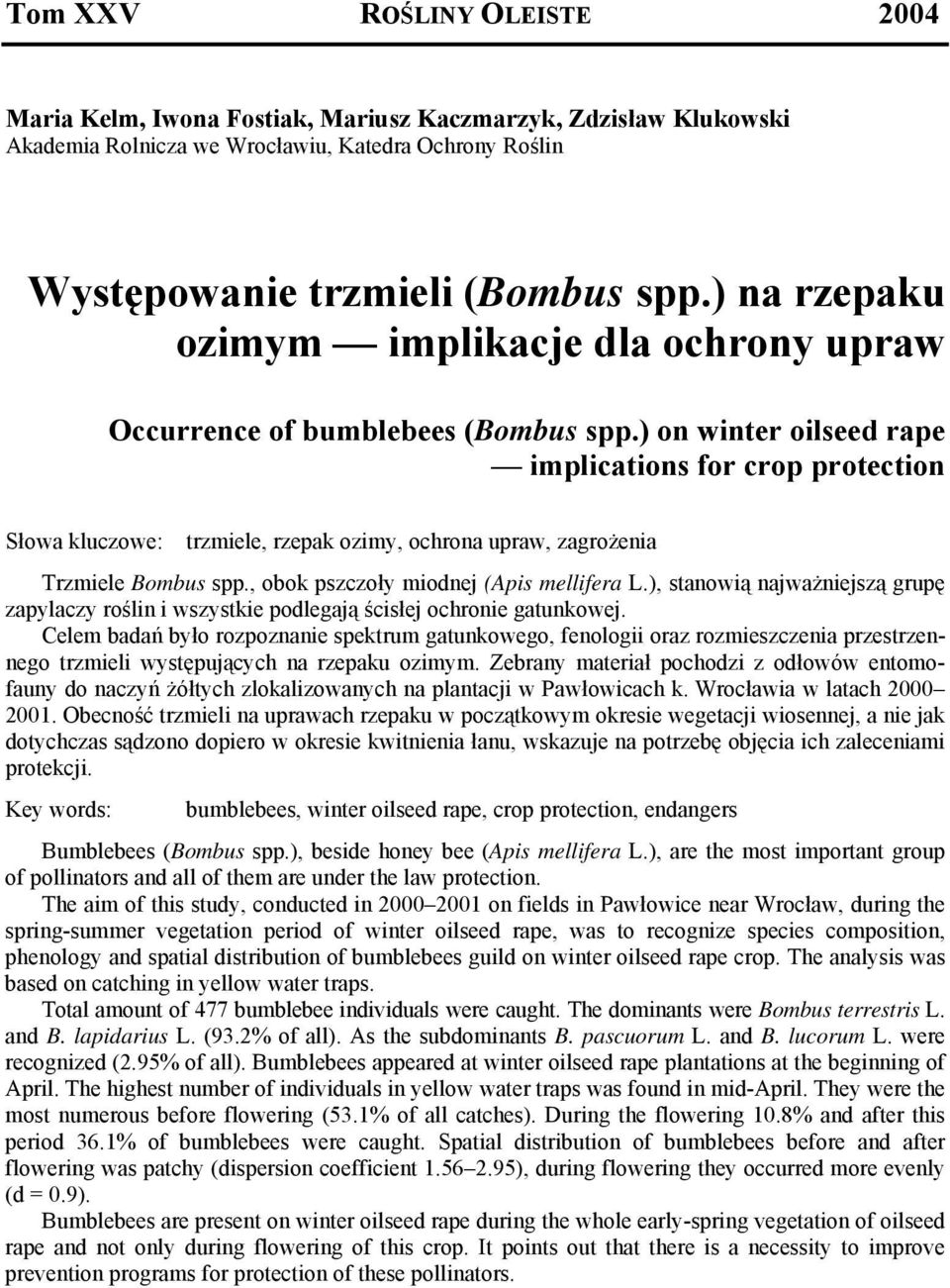 ) on winter oilseed rape implications for crop protection Słowa kluczowe: trzmiele, rzepak ozimy, ochrona upraw, zagrożenia Trzmiele Bombus spp., obok pszczoły miodnej (Apis mellifera L.