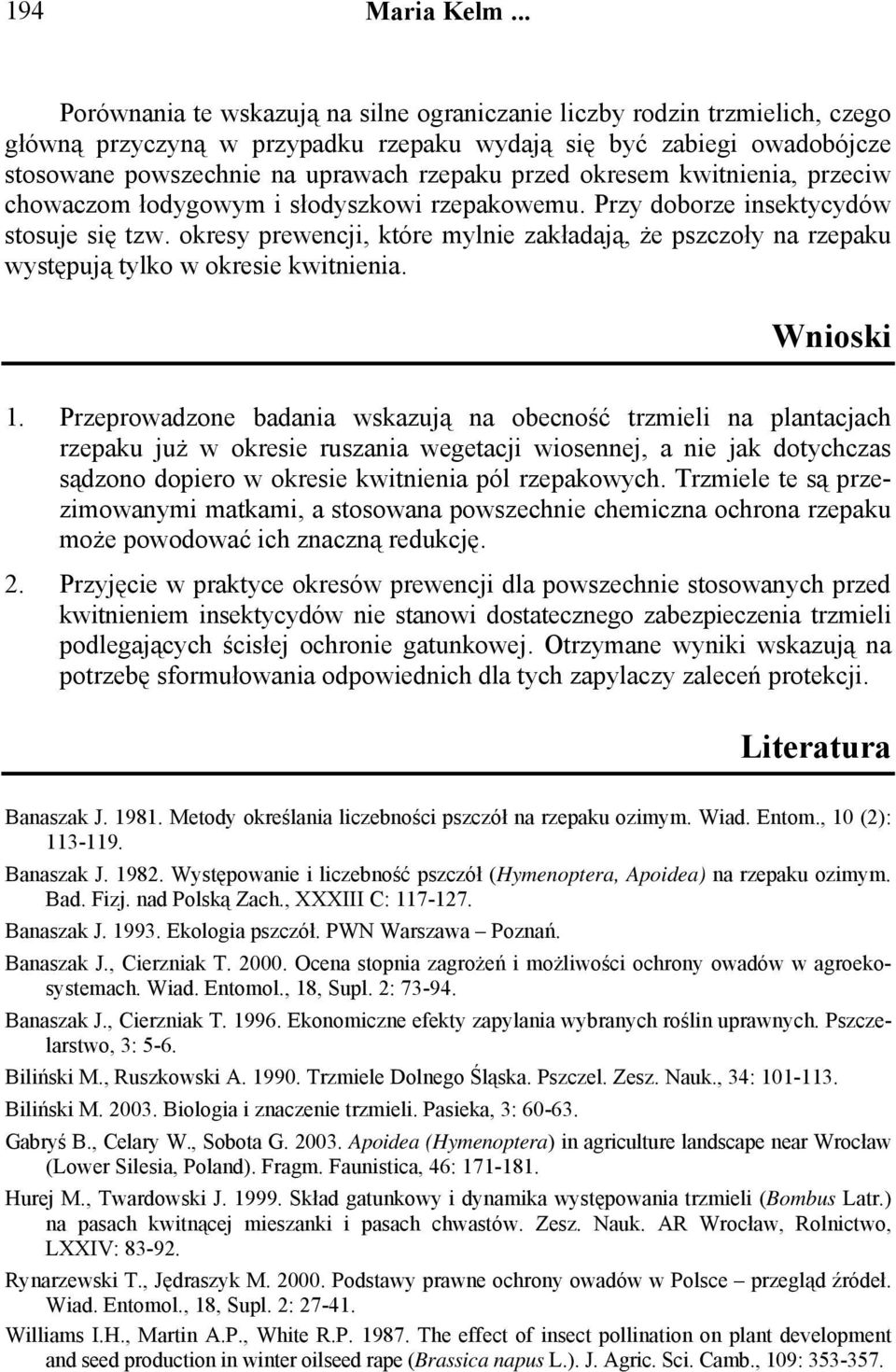 okresem kwitnienia, przeciw chowaczom łodygowym i słodyszkowi rzepakowemu. Przy doborze insektycydów stosuje się tzw.