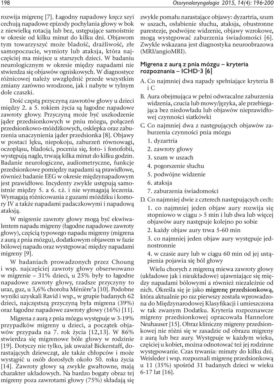 Objawom tym towarzyszyć może bladość, drażliwość, złe samopoczucie, wymioty lub ataksja, która najczęściej ma miejsce u starszych dzieci.