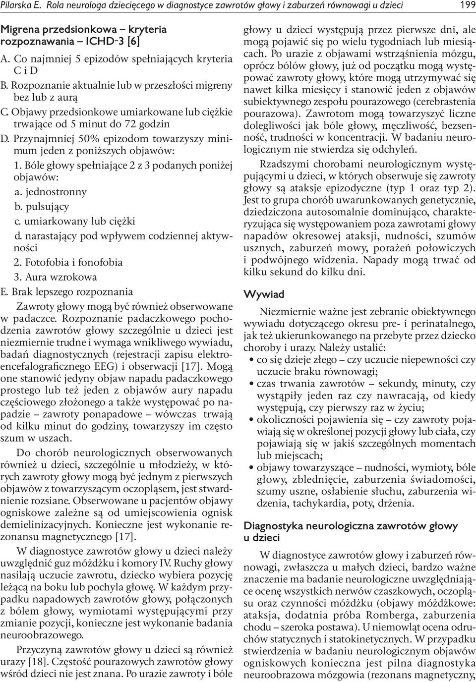 Objawy przedsionkowe umiarkowane lub ciężkie trwające od 5 minut do 72 godzin D. Przynajmniej 50% epizodom towarzyszy minimum jeden z poniższych objawów: 1.