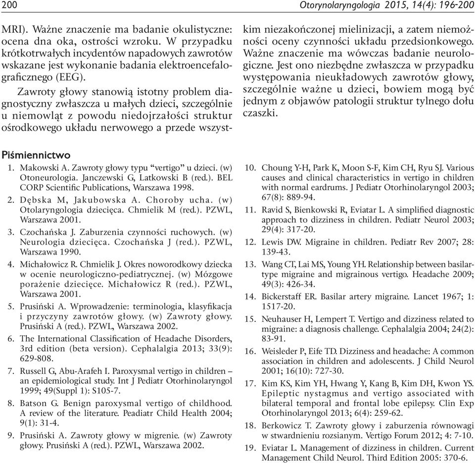 Zawroty głowy stanowią istotny problem diagnostyczny zwłaszcza u małych dzieci, szczególnie u niemowląt z powodu niedojrzałości struktur ośrodkowego układu nerwowego a przede wszyst- kim