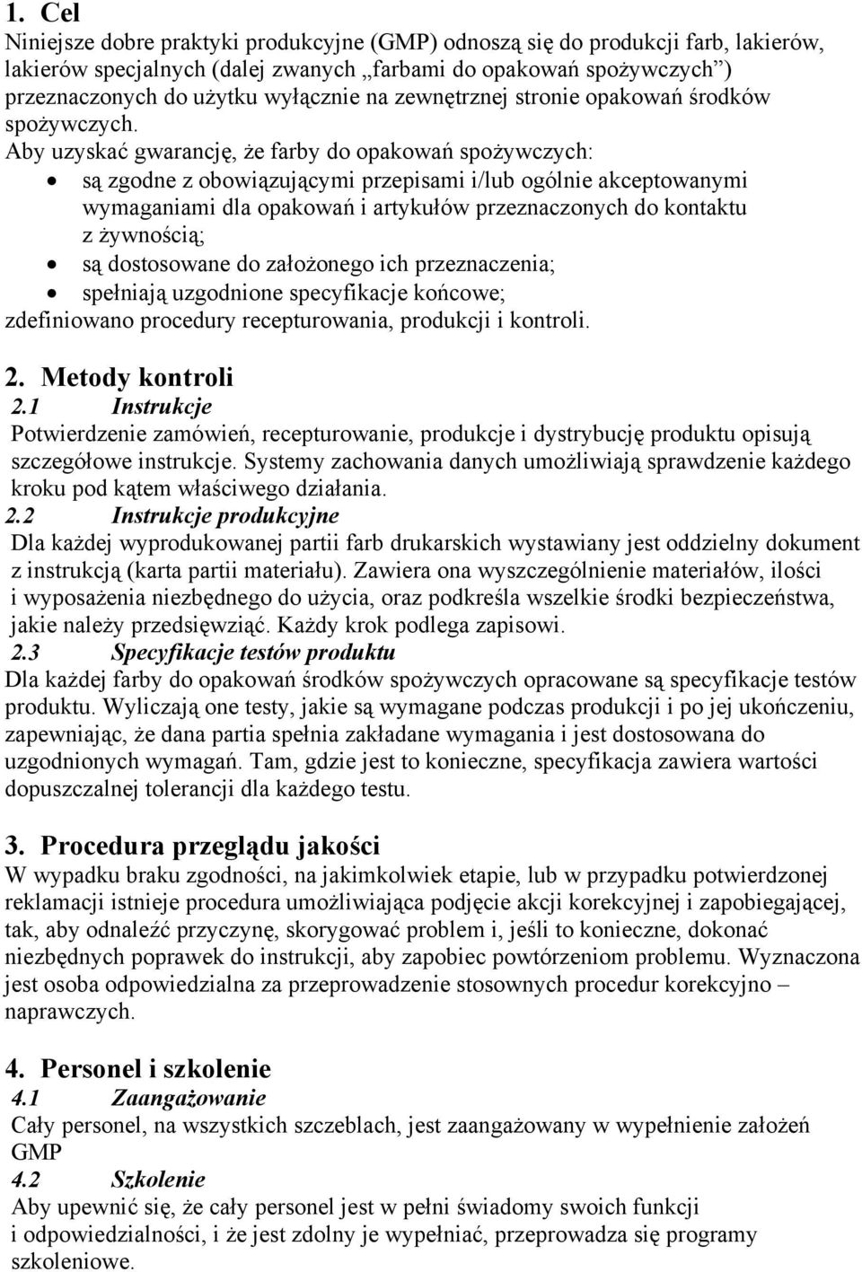 Aby uzyskać gwarancję, że farby do opakowań spożywczych: są zgodne z obowiązującymi przepisami i/lub ogólnie akceptowanymi wymaganiami dla opakowań i artykułów przeznaczonych do kontaktu z żywnością;