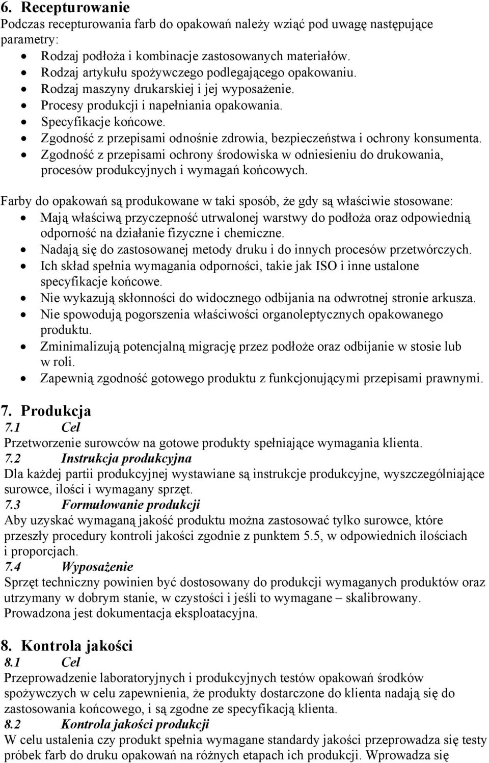 Zgodność z przepisami odnośnie zdrowia, bezpieczeństwa i ochrony konsumenta. Zgodność z przepisami ochrony środowiska w odniesieniu do drukowania, procesów produkcyjnych i wymagań końcowych.